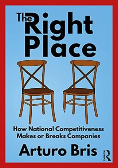 The Right Place: How National Competitiveness Makes or Breaks Companies Arturo Bris