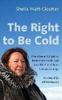 The Right to Be Cold Watt-Cloutier Sheila, Mckibben Bill