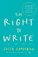 The Right to Write: An Invitation and Initiation Into the Writing Life Cameron Julia