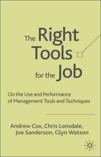 The Right Tools for the Job: On the Use and Performance of Management Tools and Techniques Cox A., Lonsdale C., Sanderson J.