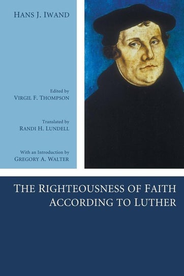 The Righteousness of Faith According to Luther Iwand Hans J.