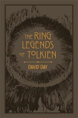 The Ring Legends of Tolkien: An Illustrated Exploration of Rings in Tolkien's World, and the Sources that Inspired his Work from Myth, Literature and History Day David