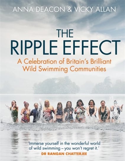 The Ripple Effect: A Celebration of Britain's Brilliant Wild Swimming Communities Anna Deacon