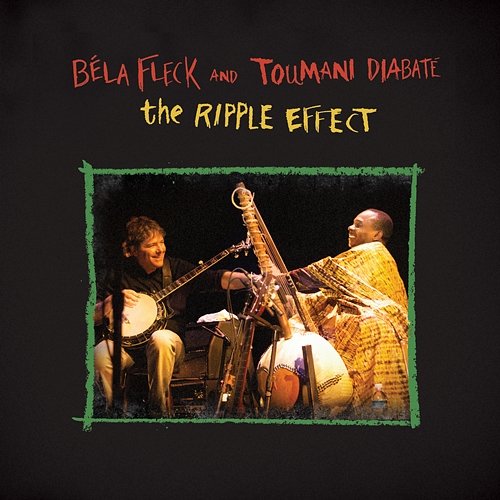 The Ripple Effect Béla Fleck, Toumani Diabaté