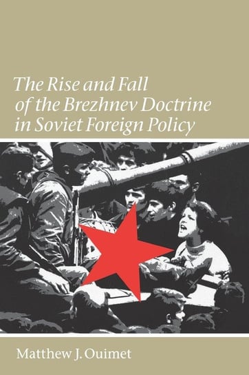 The Rise and Fall of the Brezhnev Doctrine in Soviet Foreign Policy Ouimet Matthew J.