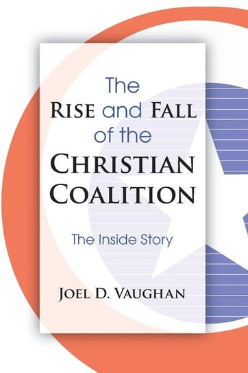 The Rise and Fall of the Christian Coalition Vaughan Joel D.