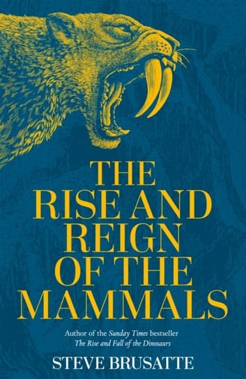 The Rise and Reign of the Mammals: A New History, from the Shadow of the Dinosaurs to Us Brusatte Steve