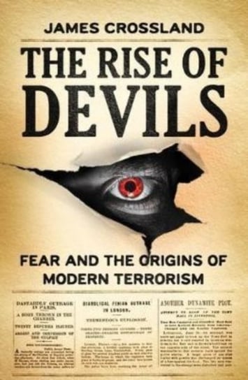 The Rise of Devils: Fear and the Origins of Modern Terrorism James Crossland