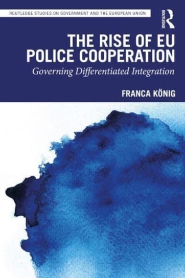 The Rise of EU Police Cooperation: Governing Differentiated Integration Opracowanie zbiorowe