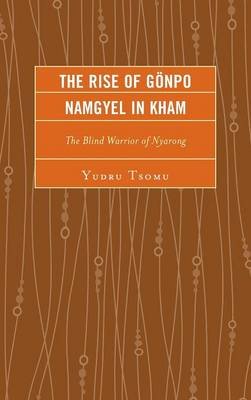 The Rise of Goenpo Namgyel in Kham: The Blind Warrior of Nyarong Lexington Books