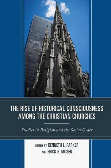 The Rise of Historical Consciousness Among the Christian Churches Parker Kenneth L.