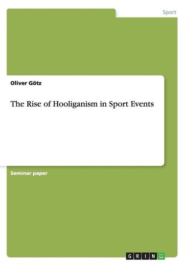 The Rise of Hooliganism in Sport Events Götz Oliver