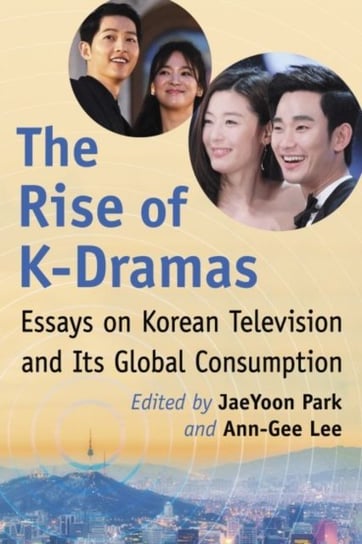 The Rise of K-Dramas. Essays on Korean Television and Its Global Consumption Opracowanie zbiorowe