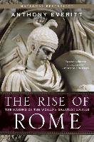 The Rise of Rome: The Making of the World's Greatest Empire Everitt Anthony