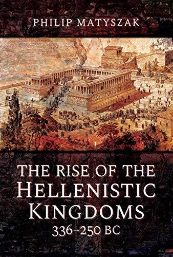 The Rise of the Hellenistic Kingdoms 336-250 BC Matyszak Philip