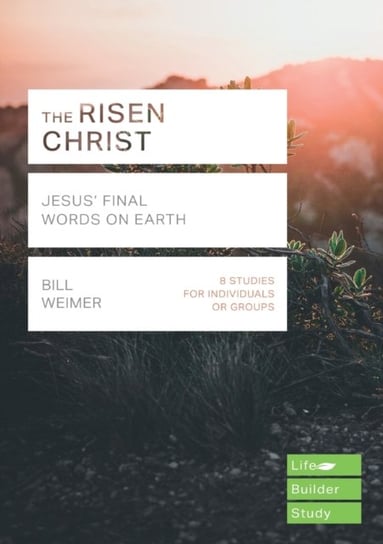 The Risen Christ (Lifebuilder Study Guides): Jesus Final Words on Earth Bill Weimer