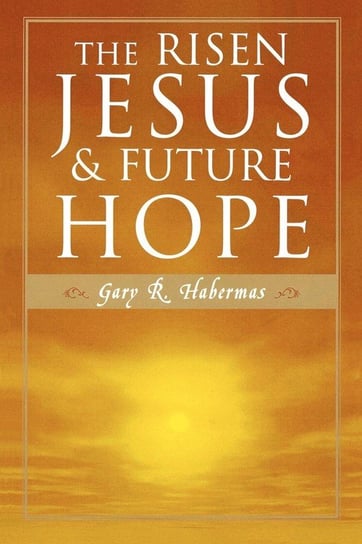 The Risen Jesus and Future Hope Habermas Gary R.