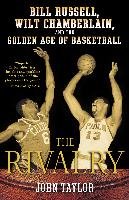 The Rivalry: Bill Russell, Wilt Chamberlain, and the Golden Age of Basketball Taylor John