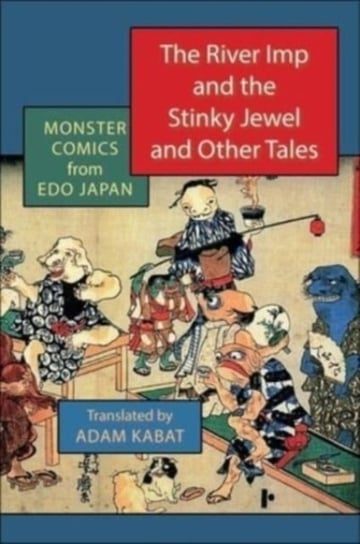The River Imp and the Stinky Jewel and Other Tales: Monster Comics from Edo Japan Columbia University Press