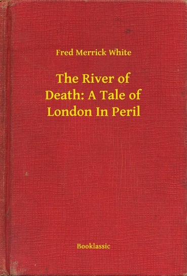 The River of Death: A Tale of London In Peril White Merrick Fred