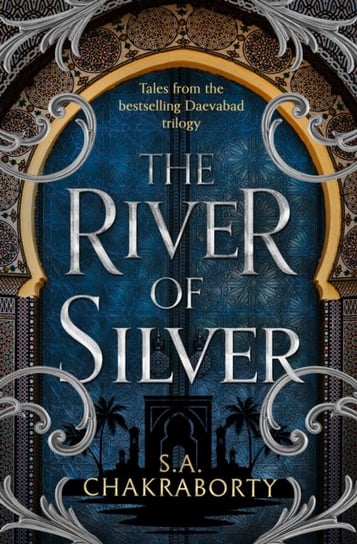 The River of Silver: Tales from the Daevabad Trilogy S. A. Chakraborty