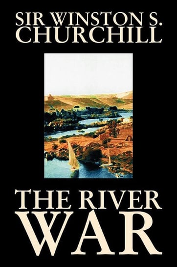 The River War by Winston S. Churchill, History Churchill Sir Winston S.