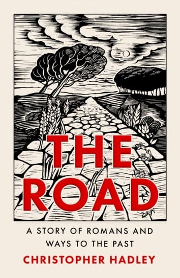 The Road: A Story of Romans and Ways to the Past Christopher Hadley