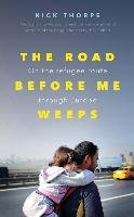 The Road Before Me Weeps: On the Refugee Route Through Europe Thorpe Nick