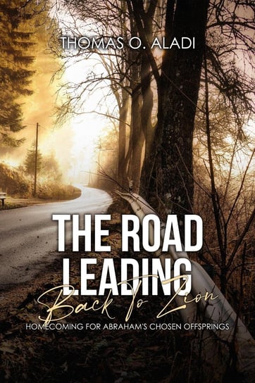 The Road Leading Back To Zion Thomas O. Aladi
