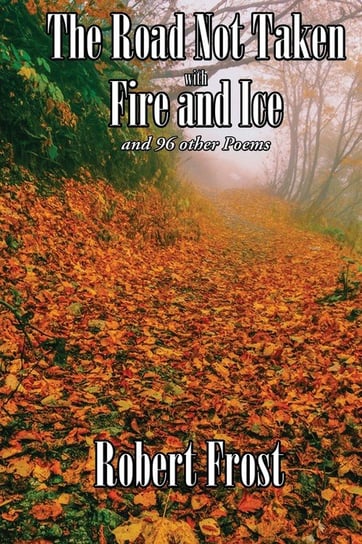 The Road Not Taken with Fire and Ice and 96 other Poems Frost Robert