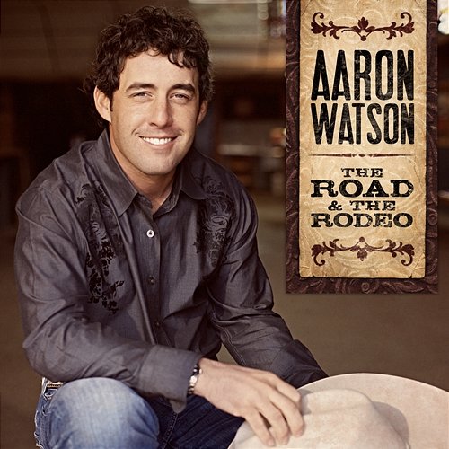 The Road & The Rodeo Aaron Watson