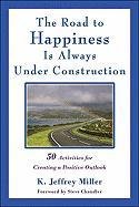The Road to Happiness Is Always Under Construction: 50 Activities for Creating a Positive Outlook Miller Jeffrey K.