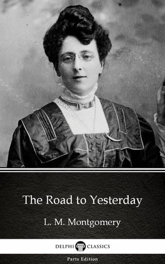 The Road to Yesterday by L. M. Montgomery (Illustrated) Montgomery Lucy Maud