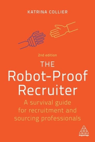 The Robot-Proof Recruiter: A Survival Guide for Recruitment and Sourcing Professionals Katrina Collier