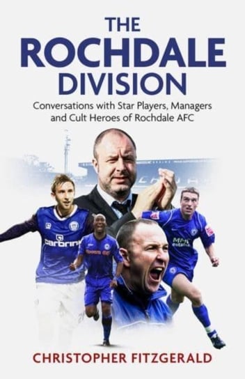 The Rochdale Division: Conversations with Star Players, Managers and Cult Heroes of Rochdale AFC Chris Fitzgerald