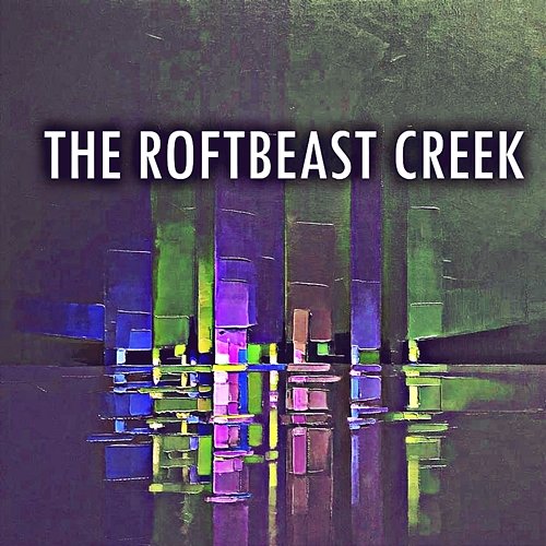 The Roftbeast Creek Chad Blanchard