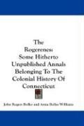 The Rogerenes: Some Hitherto Unpublished Annals Belonging to the Colonial History of Connecticut Williams Anna Bolles, Bolles John Rogers