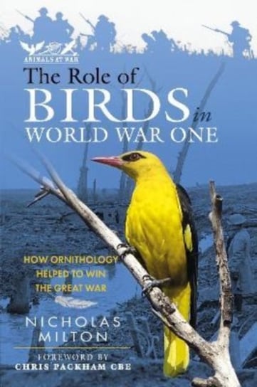 The Role of Birds in World War One: How Ornithology Helped to Win the Great War Nicholas Milton
