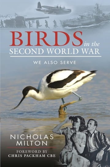 The Role of Birds in World War Two: How Ornithology Helped to Win the War Nicholas Milton