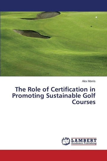 The Role of Certification in Promoting Sustainable Golf Courses Morris Alex