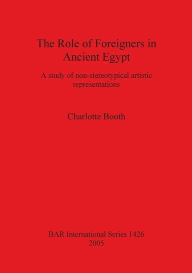 The Role of Foreigners in Ancient Egypt Booth Charlotte