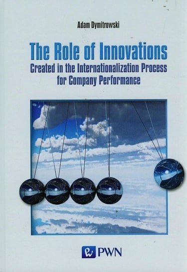 The Role of Innovations. Created in the Internationalization Process for Company Performance Dymitrowski Adam