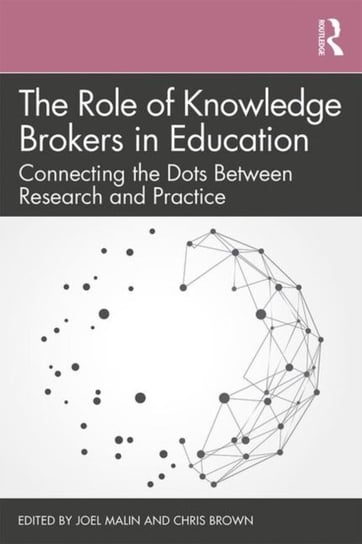 The Role of Knowledge Brokers in Education: Connecting the Dots Between Research and Practice Opracowanie zbiorowe