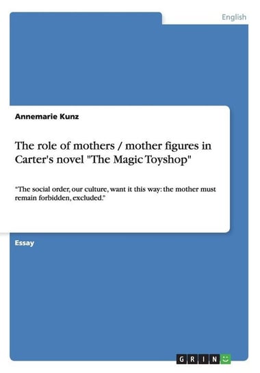 The role of mothers / mother figures in Carter's novel "The Magic Toyshop" Kunz Annemarie