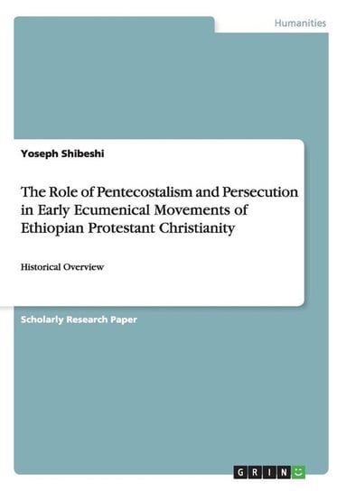 The Role of Pentecostalism and Persecution in Early Ecumenical Movements of Ethiopian Protestant Christianity Shibeshi Yoseph