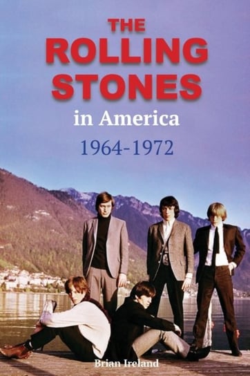 The Rolling Stones in America 1964-1972 Brian Ireland