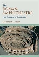 The Roman Amphitheatre Welch Katherine E.
