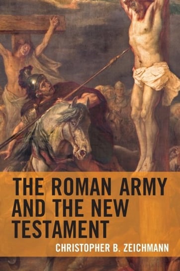 The Roman Army and the New Testament Christopher B. Zeichmann