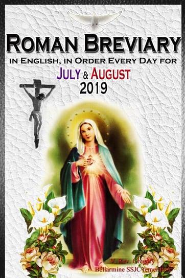 The Roman Breviary: in English, in Order, Every Day for July & August 2019 V. Rev. Gregory Bellarmine SSJC+