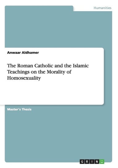 The Roman Catholic and the Islamic Teachings on the Morality of Homosexuality Aldhamer Anwaar